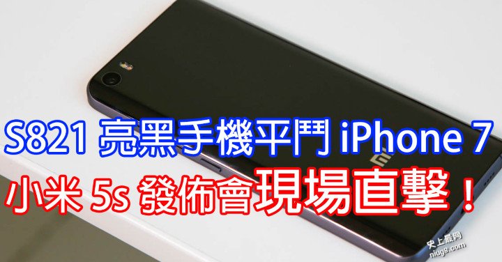 小米5s 发布会现场直击：S821亮黑手机平价斗iPhone 7！